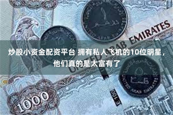 炒股小资金配资平台 拥有私人飞机的10位明星，他们真的是太富有了